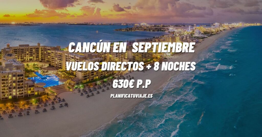 Chollo Cancún en Septiembre VUELOS DIRECTOS + 8 NOCHES 630€ p.p 6